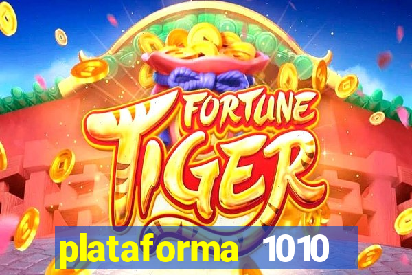 plataforma 1010 jogo do tigre